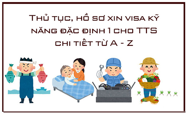 Thủ tục xin visa kỹ năng đặc định 1 cho TTS chi tiết từ A - Z